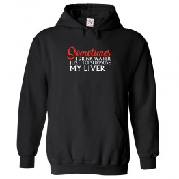 Sometimes I Drink Water Just To Surprise My Liver Unisex Classic Kids and Adults Pullover Hoodie									 									 															 									 									